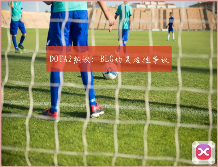 DOTA2热议：BLG的灵活性争议