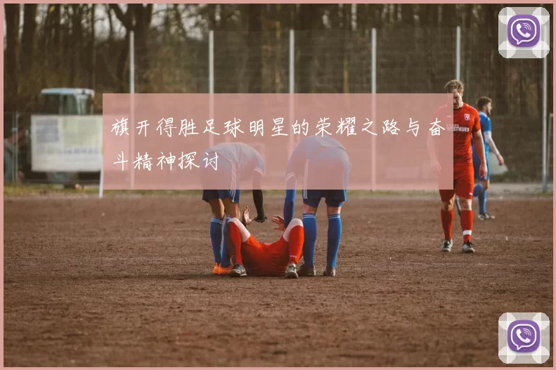 旗开得胜足球明星的荣耀之路与奋斗精神探讨